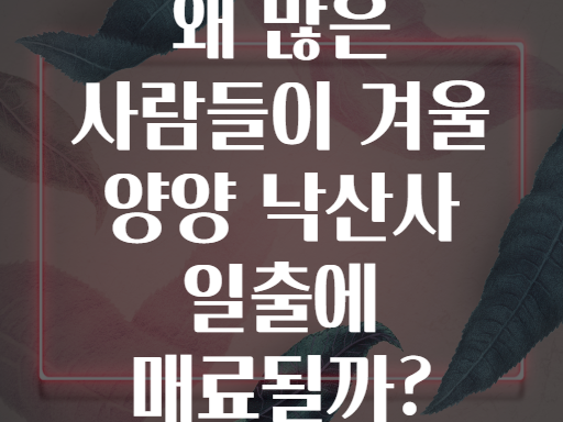 왜 많은 사람들이 겨울 양양 낙산사 일출에 매료될까?
