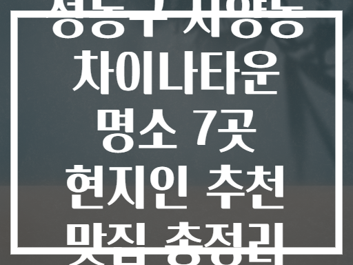 성동구 자양동 차이나타운! 진짜 현지인이 선택한 맛집