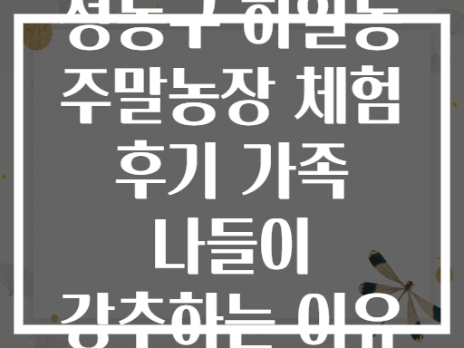 성동구 하일동 주말농장 체험 후기 (가족 나들이 강추)