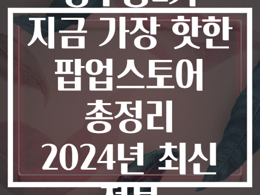 성수동2가 지금 가장 핫한 팝업스토어 일정 총정리